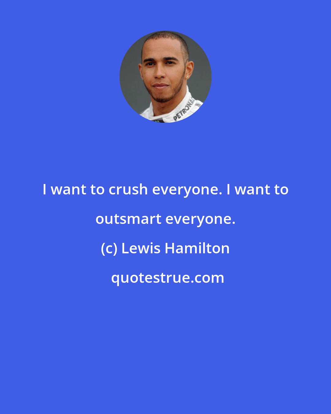 Lewis Hamilton: I want to crush everyone. I want to outsmart everyone.