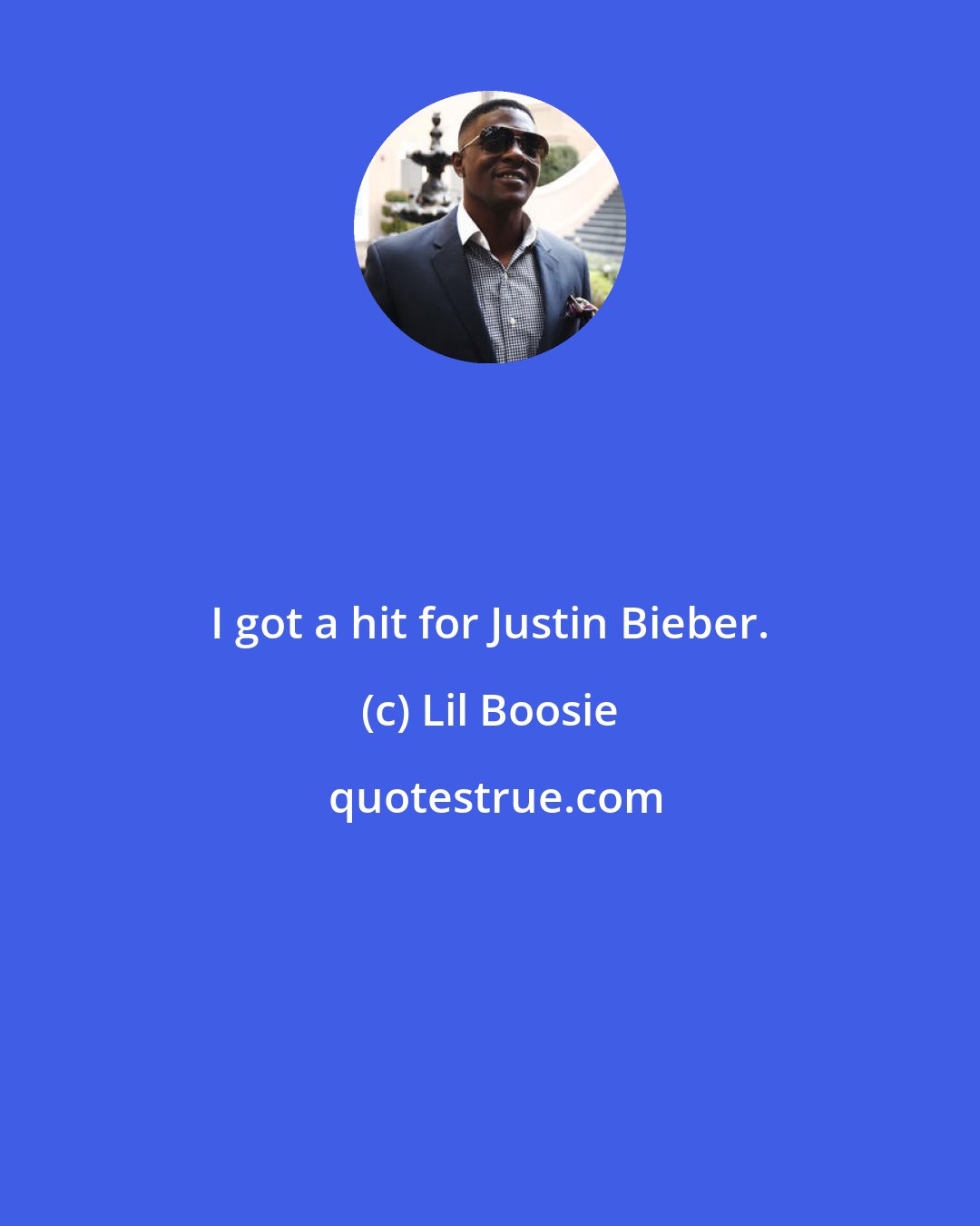 Lil Boosie: I got a hit for Justin Bieber.