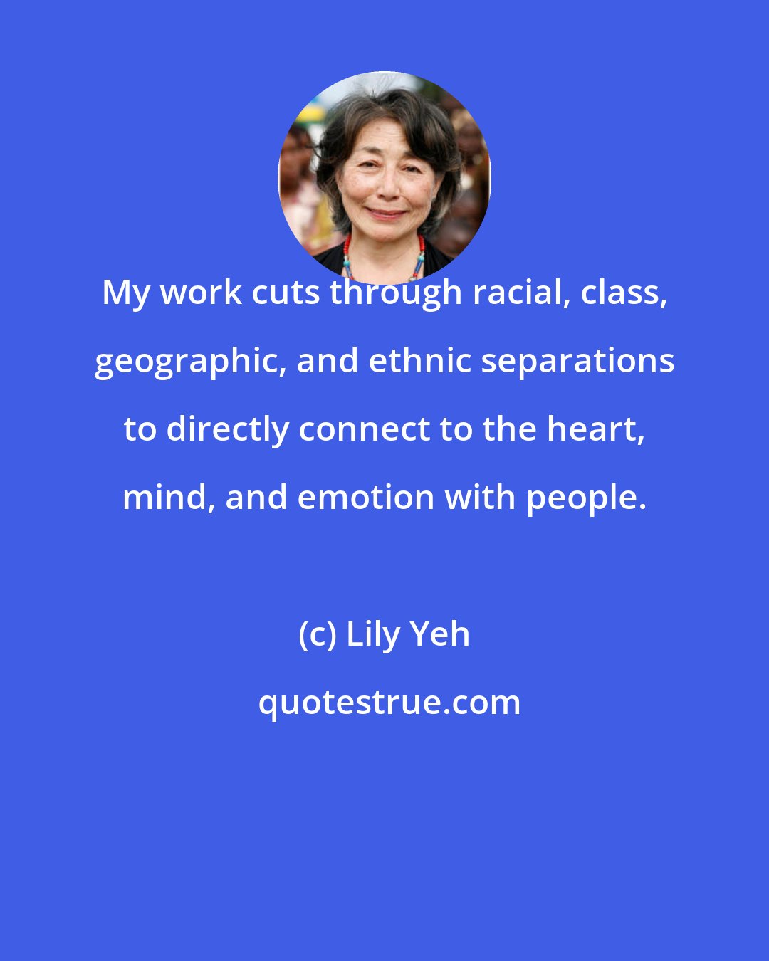Lily Yeh: My work cuts through racial, class, geographic, and ethnic separations to directly connect to the heart, mind, and emotion with people.