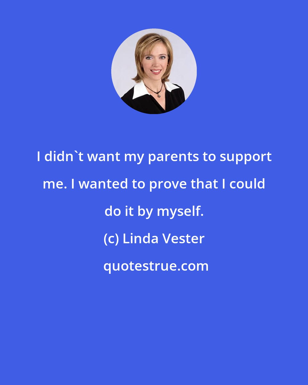 Linda Vester: I didn't want my parents to support me. I wanted to prove that I could do it by myself.