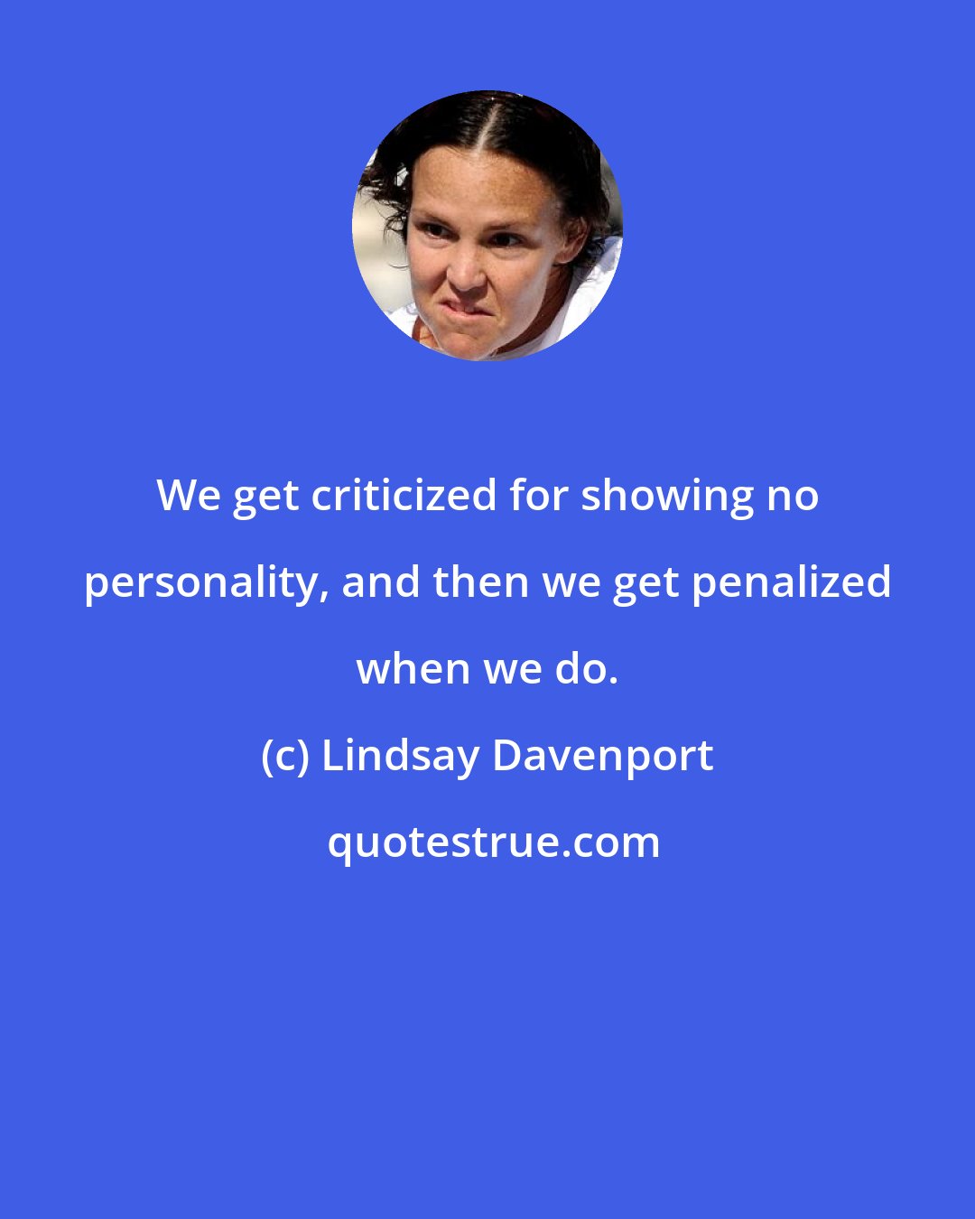 Lindsay Davenport: We get criticized for showing no personality, and then we get penalized when we do.