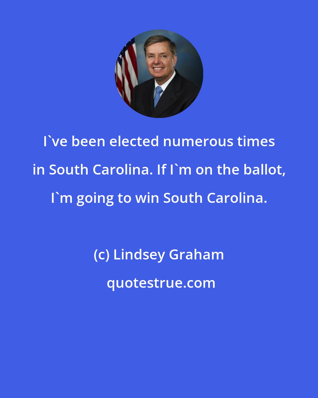Lindsey Graham: I've been elected numerous times in South Carolina. If I'm on the ballot, I'm going to win South Carolina.