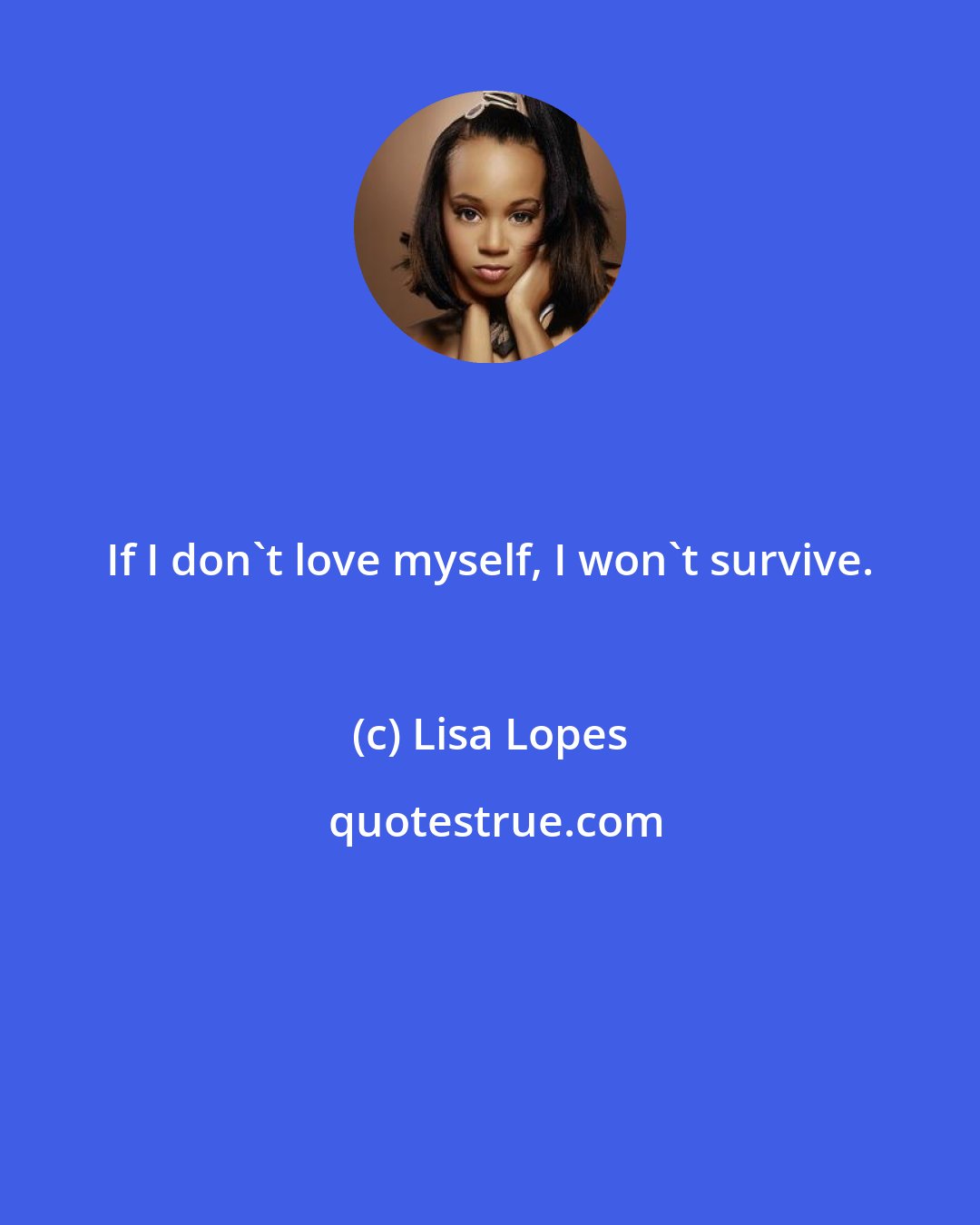 Lisa Lopes: If I don't love myself, I won't survive.