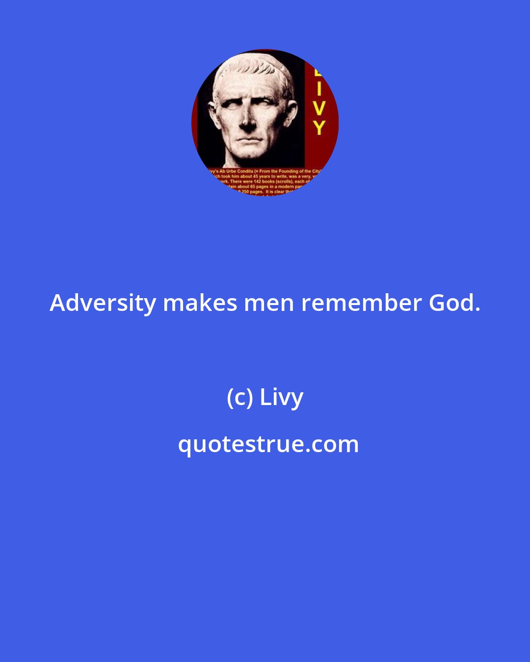 Livy: Adversity makes men remember God.
