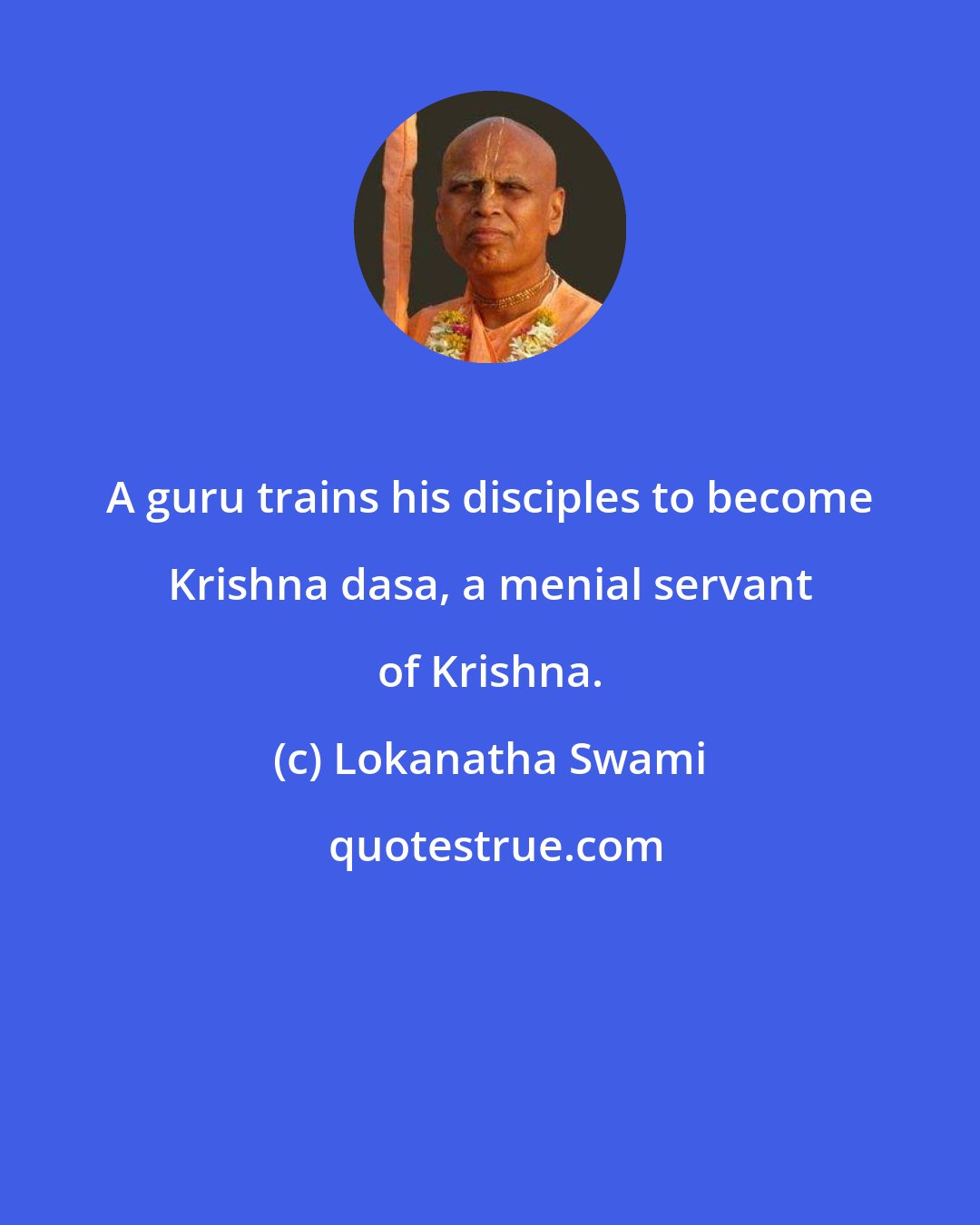 Lokanatha Swami: A guru trains his disciples to become Krishna dasa, a menial servant of Krishna.