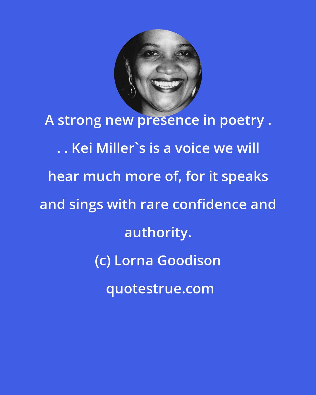 Lorna Goodison: A strong new presence in poetry . . . Kei Miller's is a voice we will hear much more of, for it speaks and sings with rare confidence and authority.