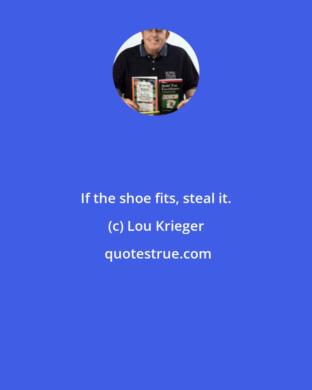 Lou Krieger: If the shoe fits, steal it.
