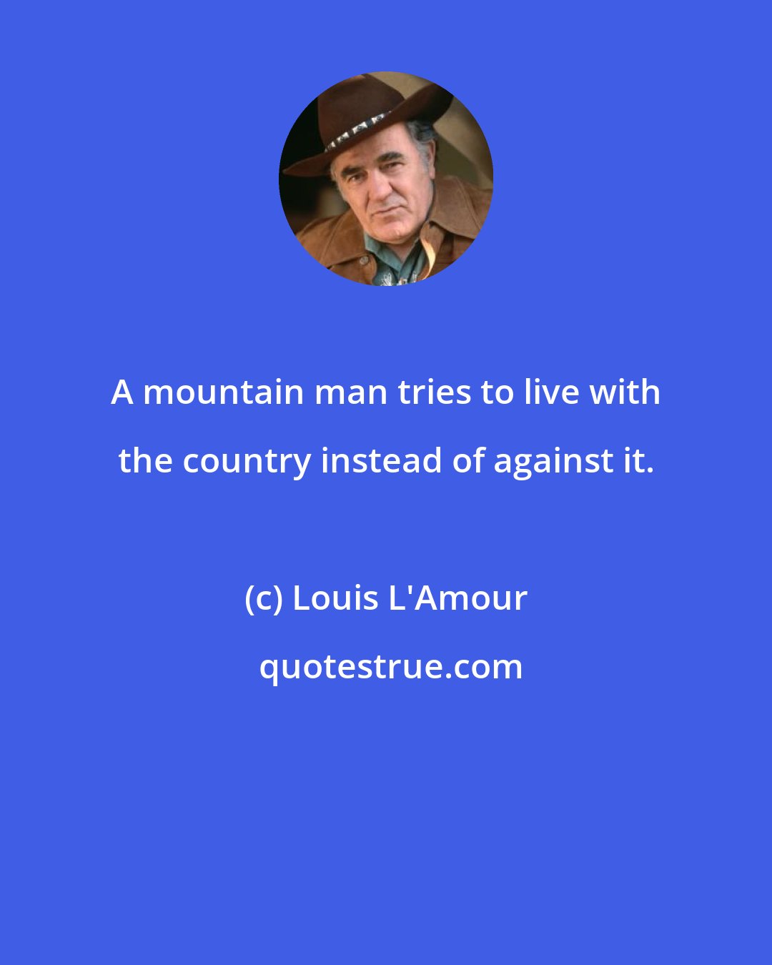 Louis L'Amour: A mountain man tries to live with the country instead of against it.
