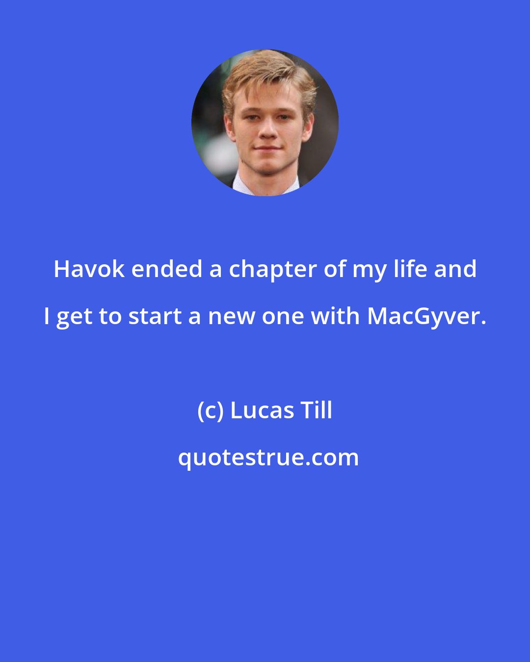 Lucas Till: Havok ended a chapter of my life and I get to start a new one with MacGyver.