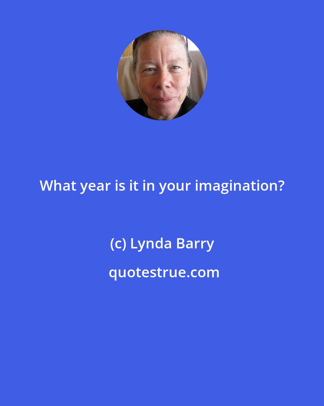 Lynda Barry: What year is it in your imagination?