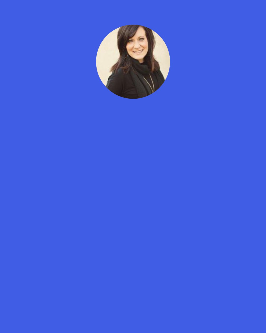 Lysa TerKeurst: I will give you the treasures of darkness, riches stored in secret places … In the most unlikely places I will bless your efforts and reward your perseverance with small indications of your victory.