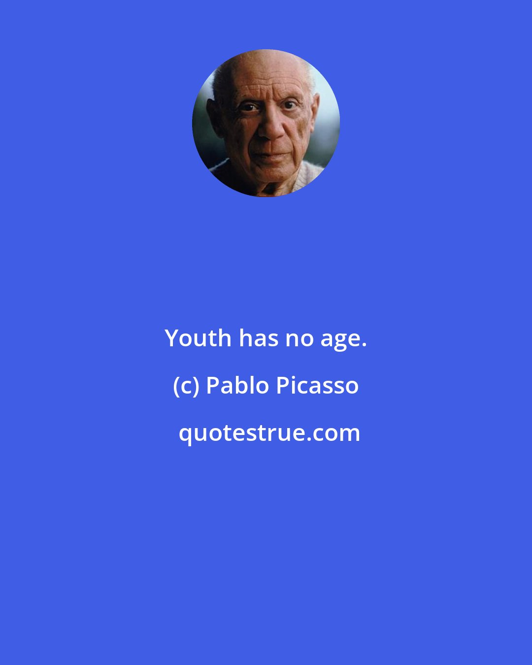 Pablo Picasso: Youth has no age.