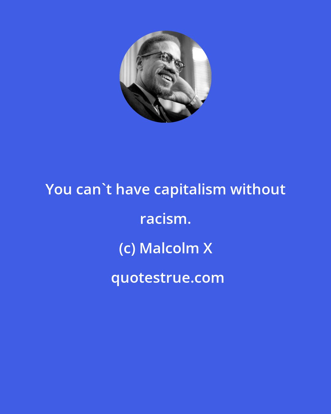 Malcolm X: You can't have capitalism without racism.