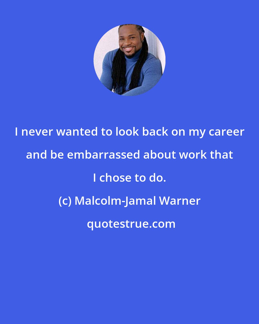 Malcolm-Jamal Warner: I never wanted to look back on my career and be embarrassed about work that I chose to do.