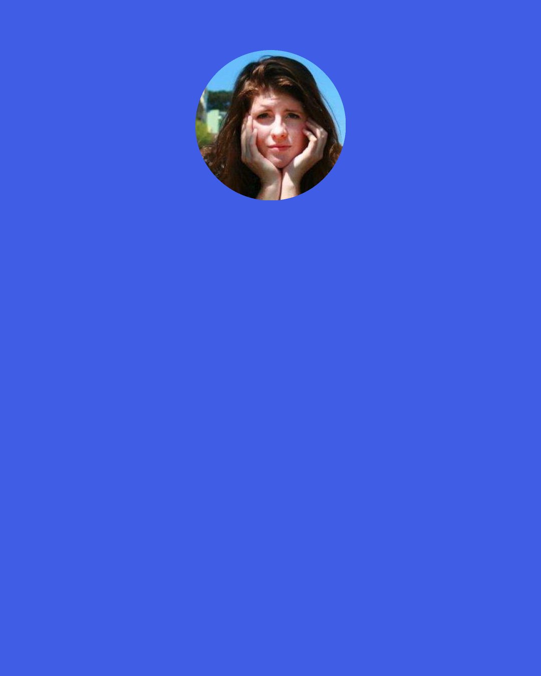 Mallory Ortberg: If you’re so forgetful that you’re incapable of remembering that a co-worker isn’t pregnant on three separate occasions in as many months, I worry about your memory and cognition skills.