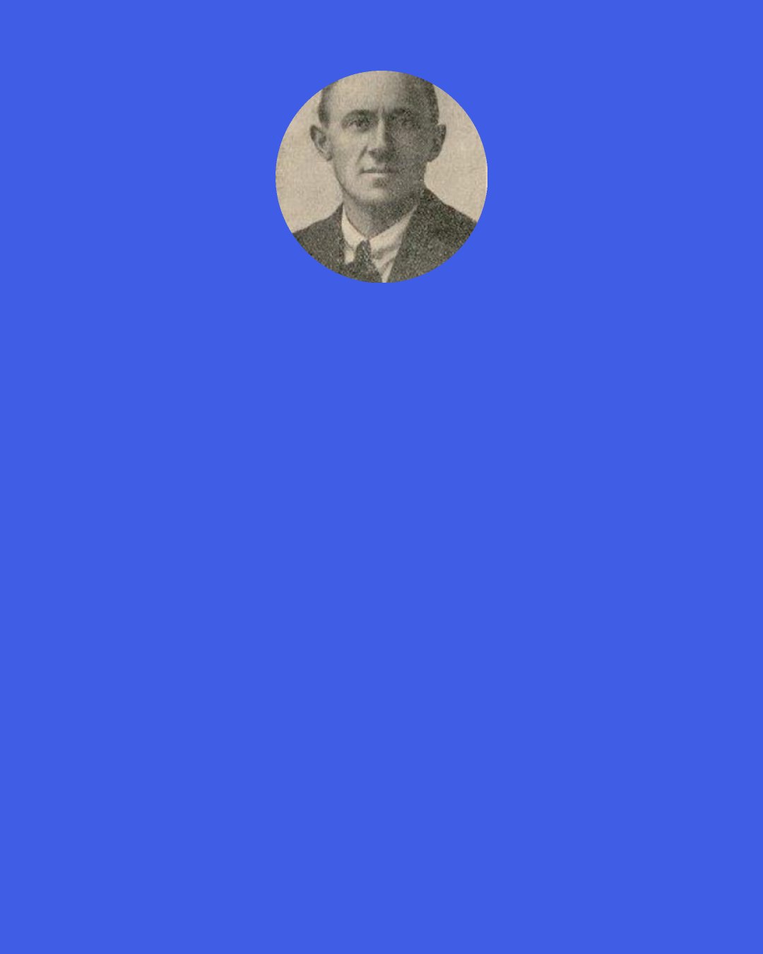 Manny Shinwell, Baron Shinwell: We know that the organised workers of the country are our friends. As for the rest, they don't matter a tinker's cuss.