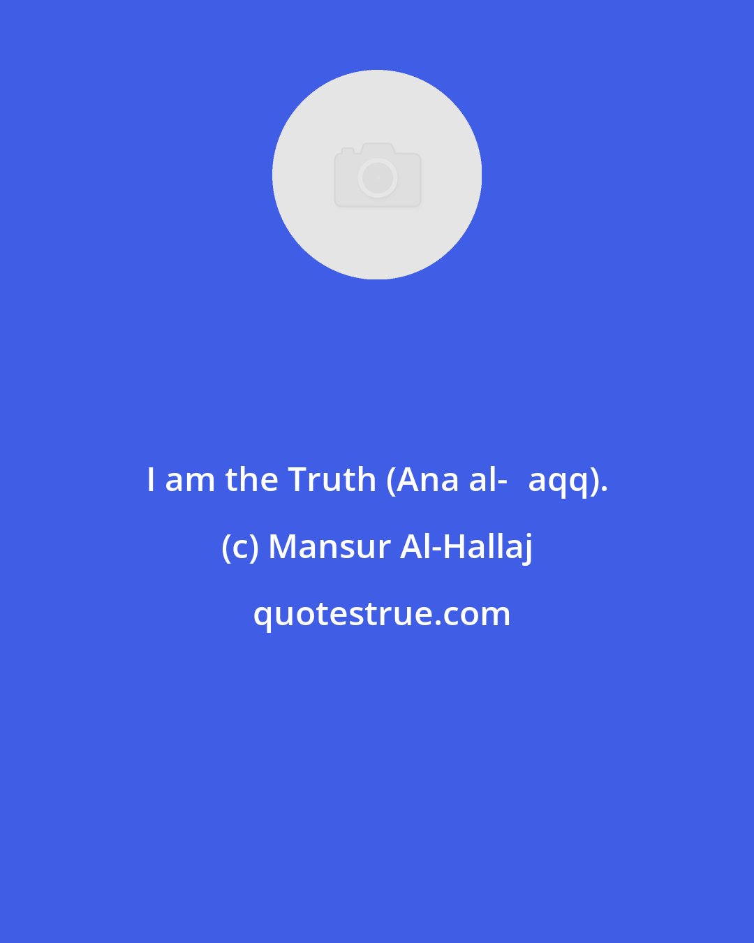 Mansur Al-Hallaj: I am the Truth (Ana al-Ḥaqq).