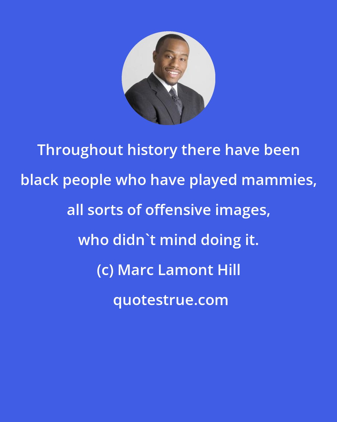 Marc Lamont Hill: Throughout history there have been black people who have played mammies, all sorts of offensive images, who didn't mind doing it.