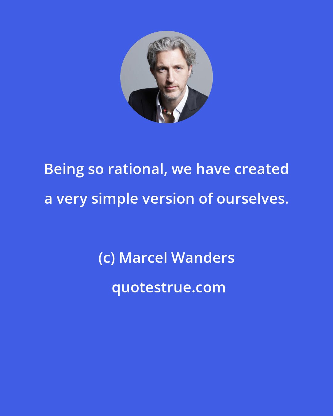 Marcel Wanders: Being so rational, we have created a very simple version of ourselves.
