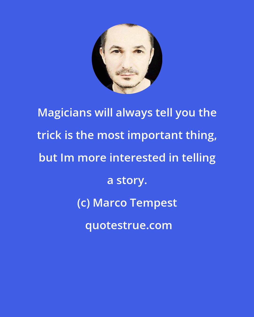 Marco Tempest: Magicians will always tell you the trick is the most important thing, but Im more interested in telling a story.