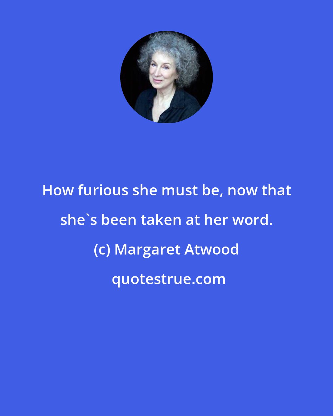 Margaret Atwood: How furious she must be, now that she's been taken at her word.