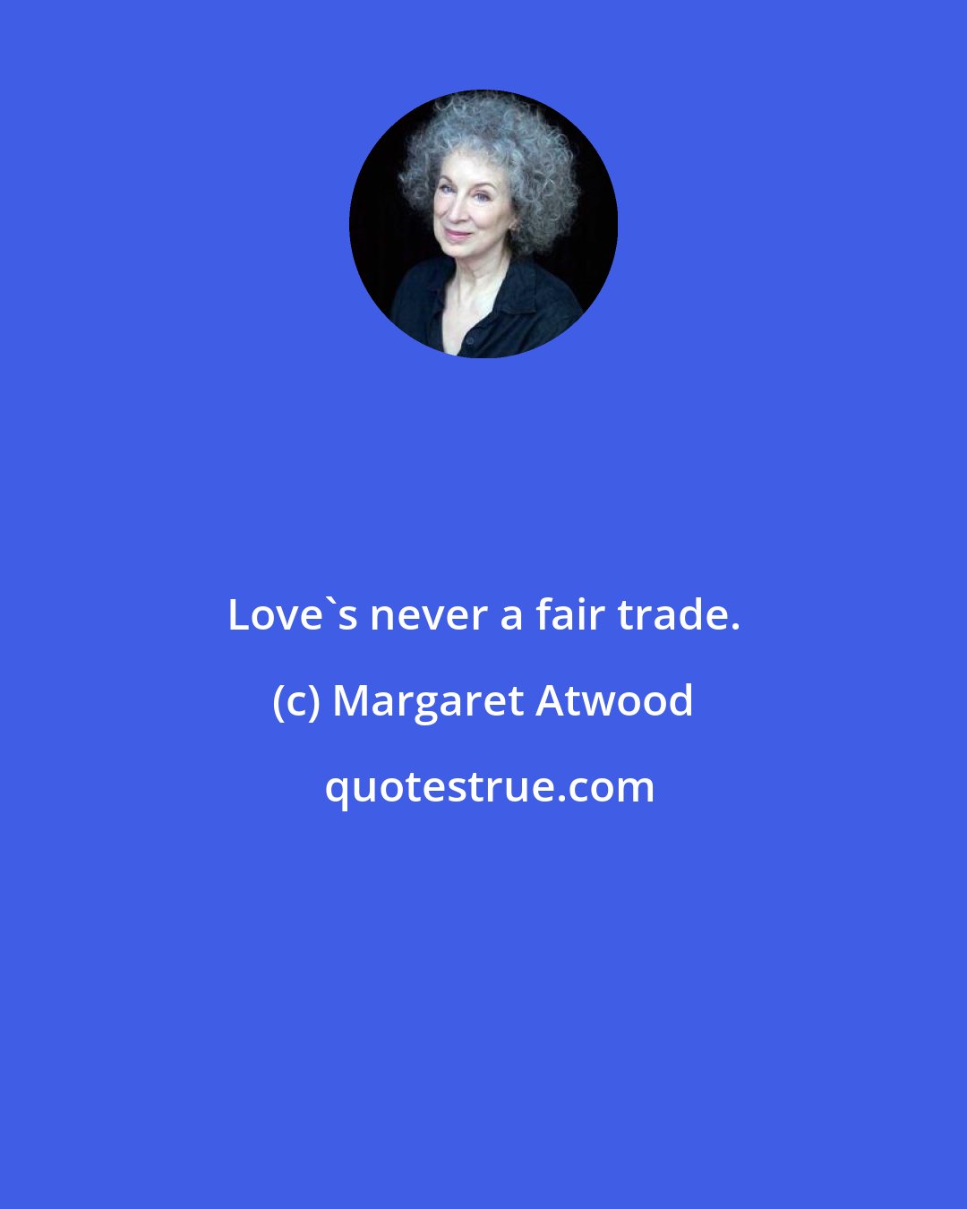 Margaret Atwood: Love's never a fair trade.