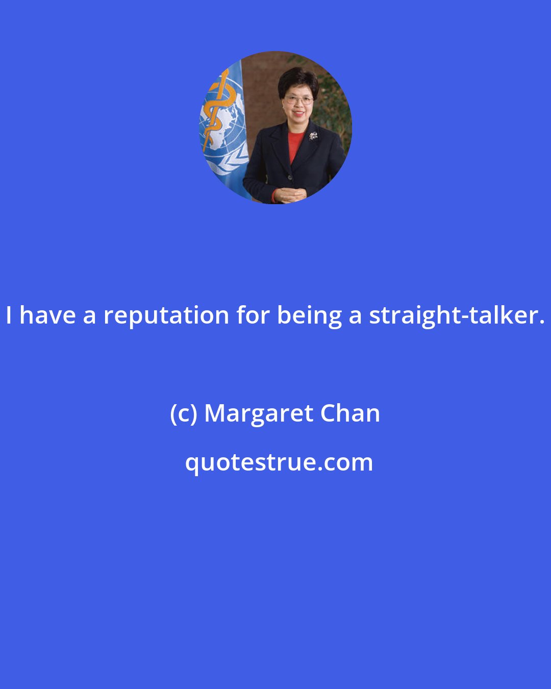 Margaret Chan: I have a reputation for being a straight-talker.