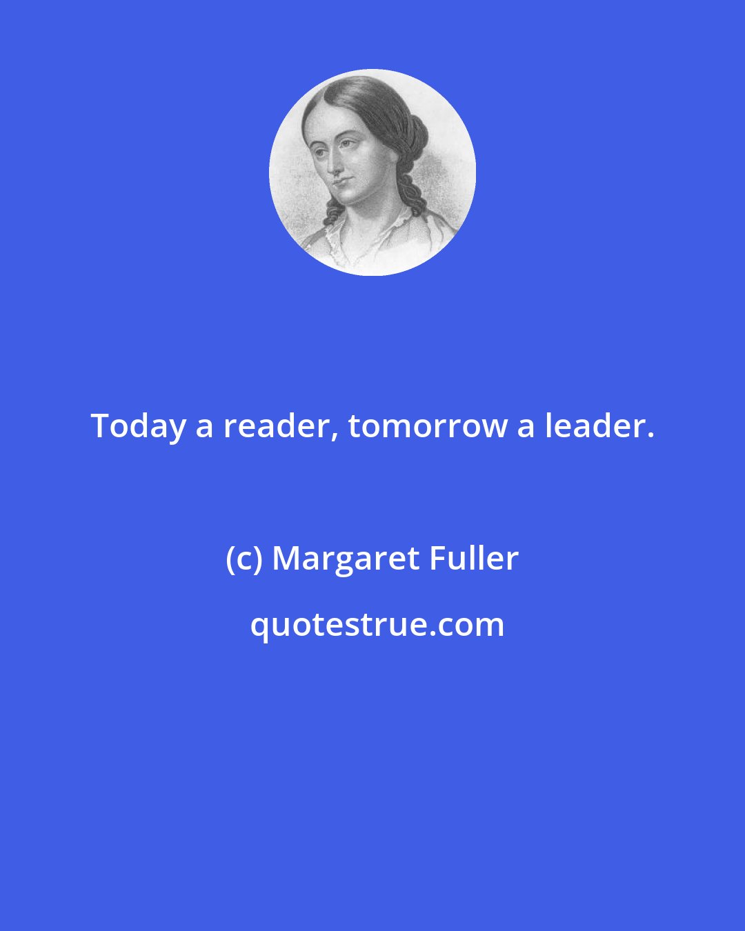 Margaret Fuller: Today a reader, tomorrow a leader.
