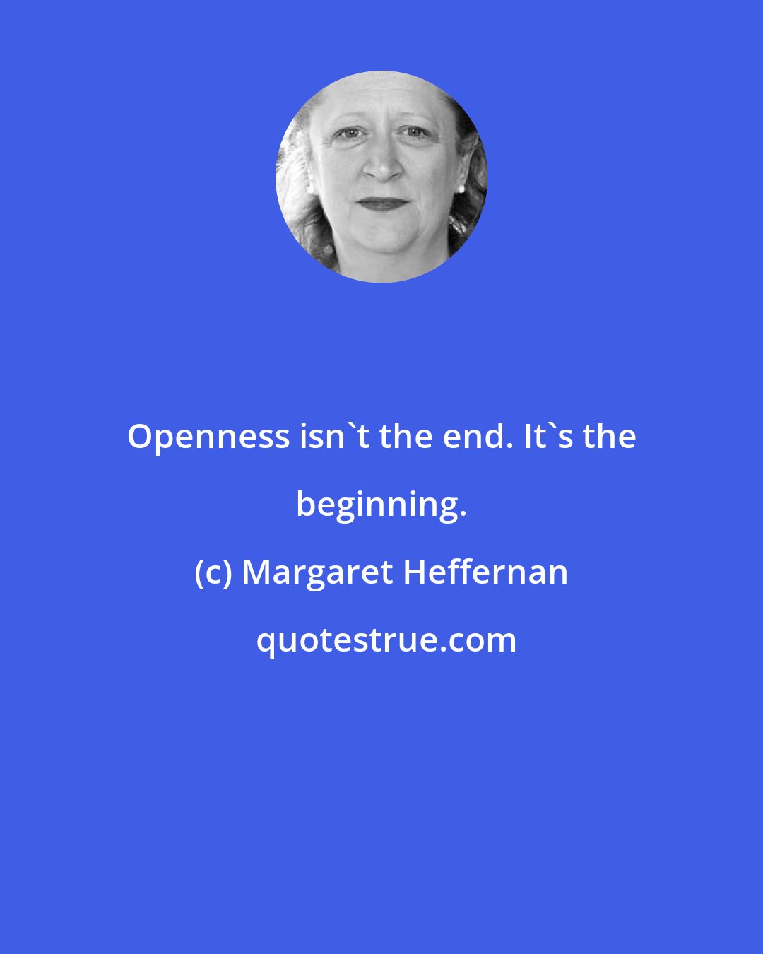 Margaret Heffernan: Openness isn't the end. It's the beginning.