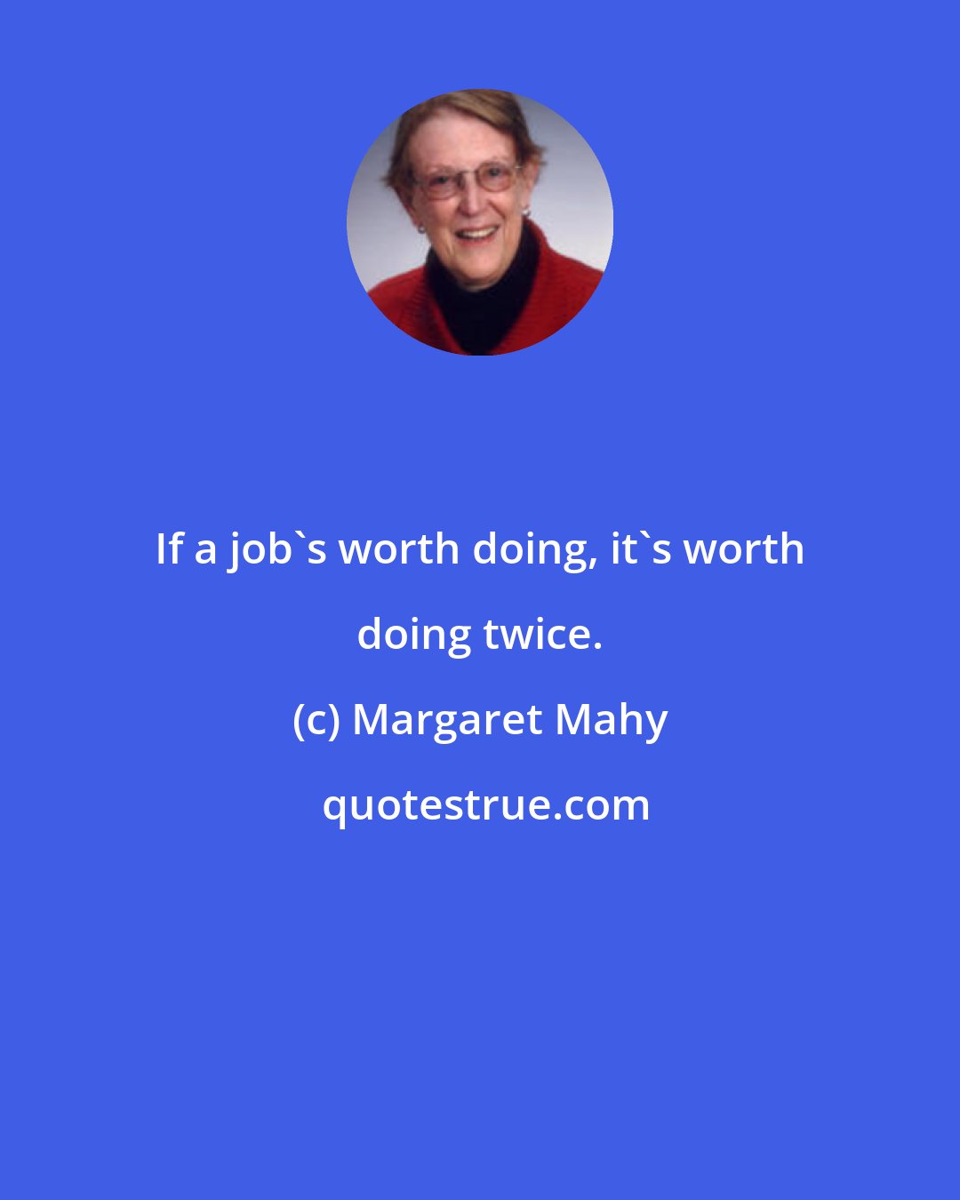 Margaret Mahy: If a job's worth doing, it's worth doing twice.