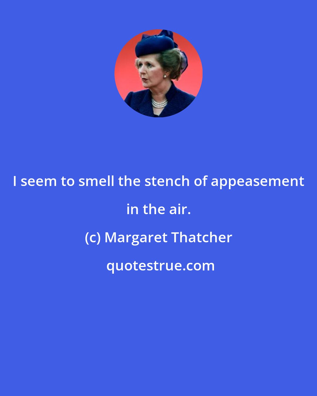 Margaret Thatcher: I seem to smell the stench of appeasement in the air.