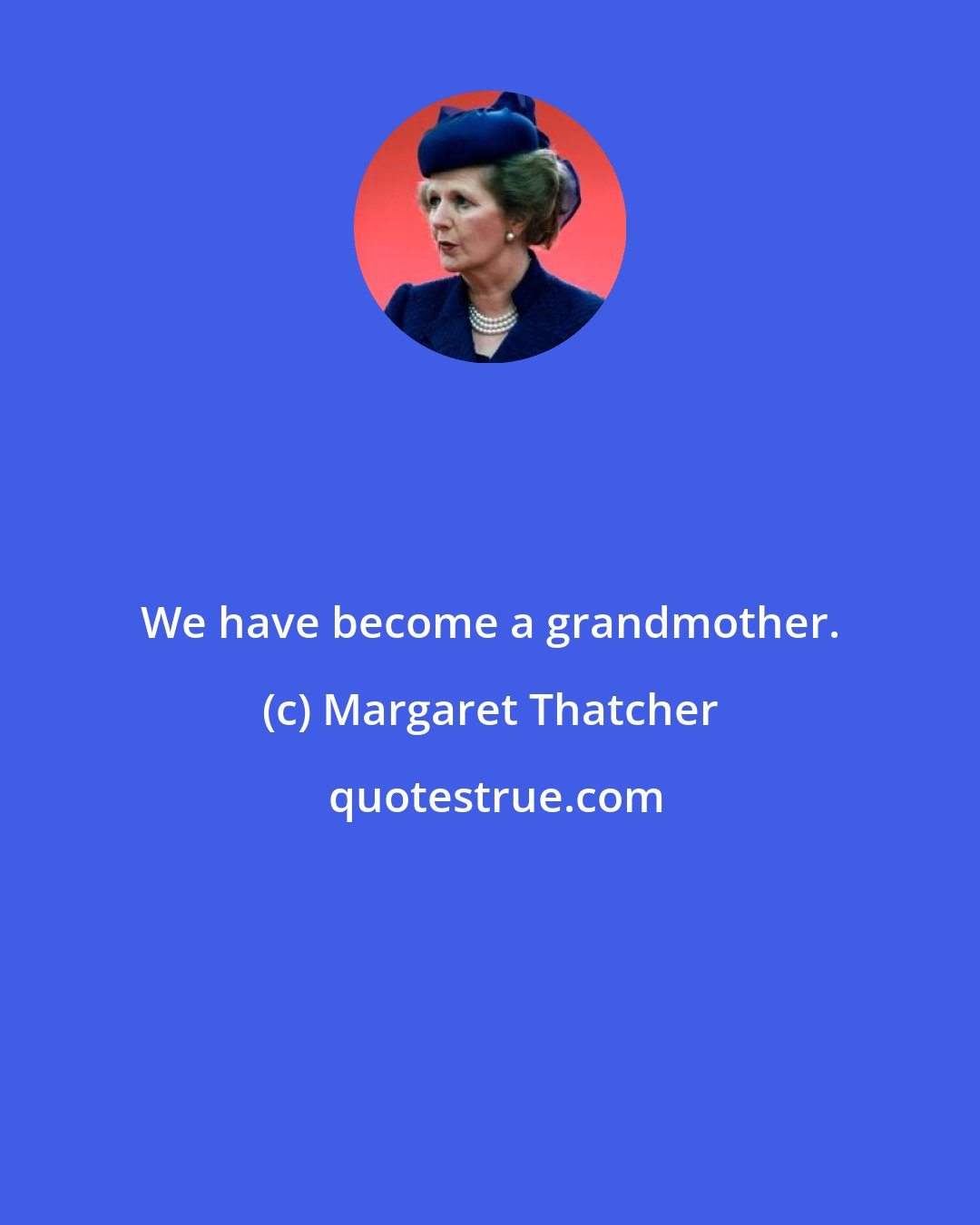 Margaret Thatcher: We have become a grandmother.
