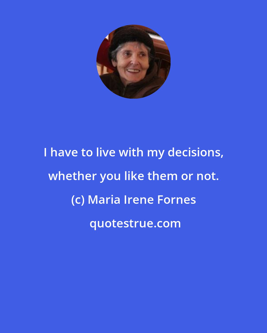 Maria Irene Fornes: I have to live with my decisions, whether you like them or not.