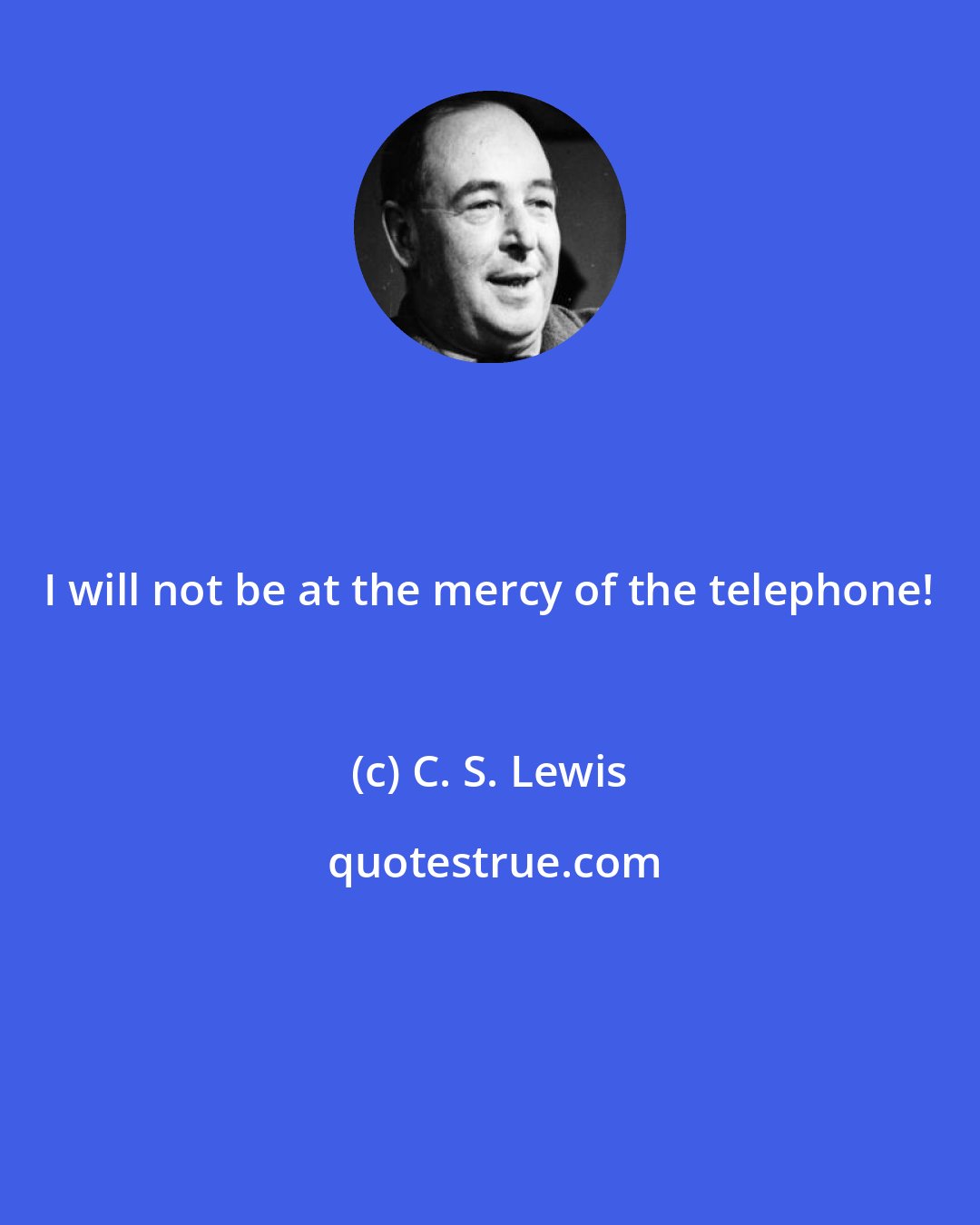 C. S. Lewis: I will not be at the mercy of the telephone!