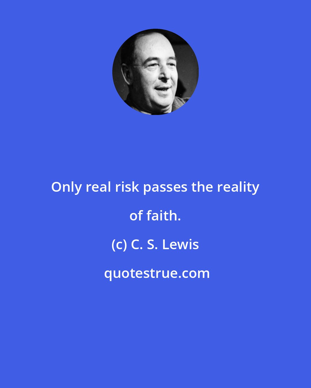 C. S. Lewis: Only real risk passes the reality of faith.