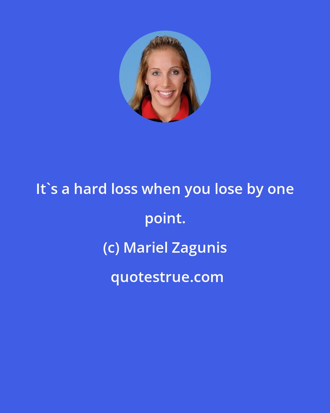 Mariel Zagunis: It's a hard loss when you lose by one point.