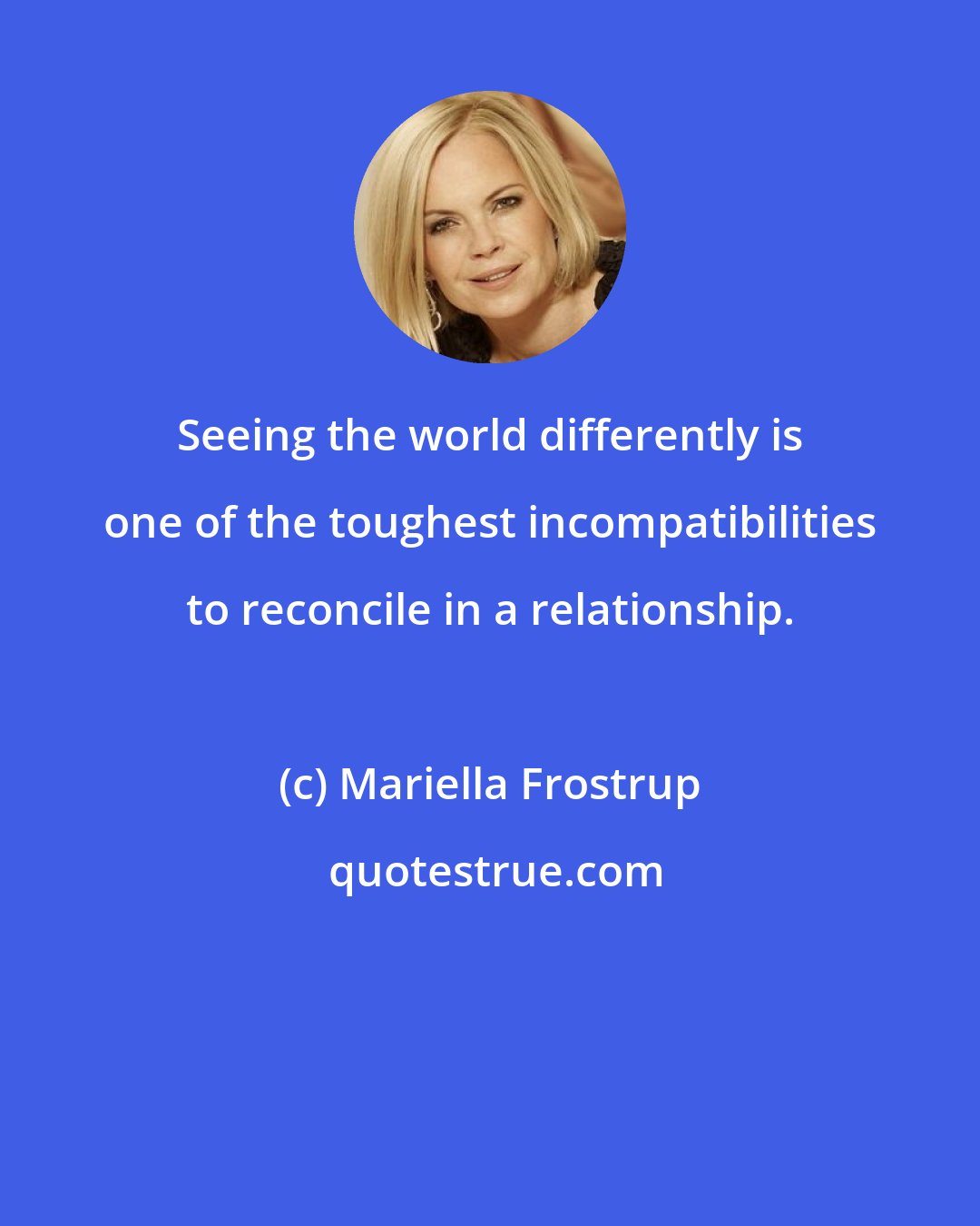Mariella Frostrup: Seeing the world differently is one of the toughest incompatibilities to reconcile in a relationship.