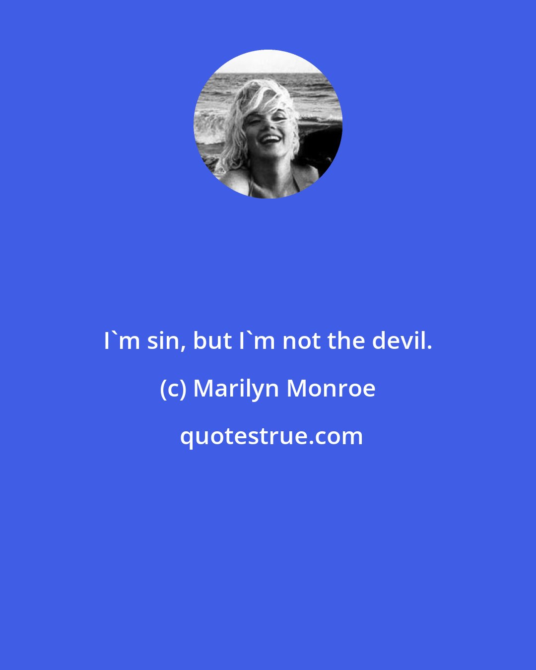 Marilyn Monroe: I'm sin, but I'm not the devil.