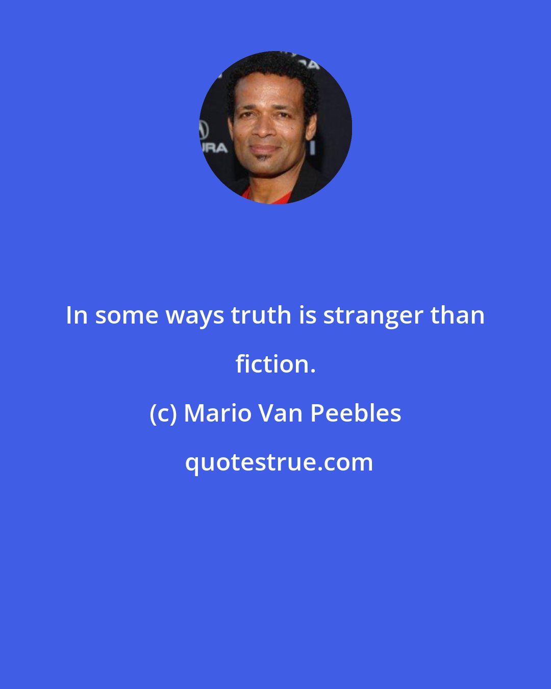 Mario Van Peebles: In some ways truth is stranger than fiction.