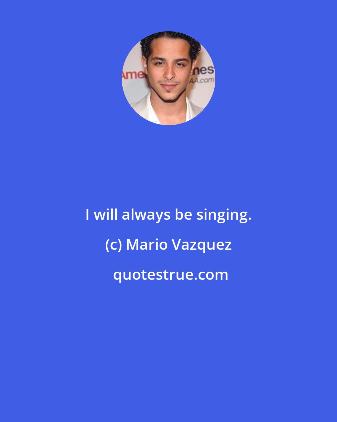 Mario Vazquez: I will always be singing.