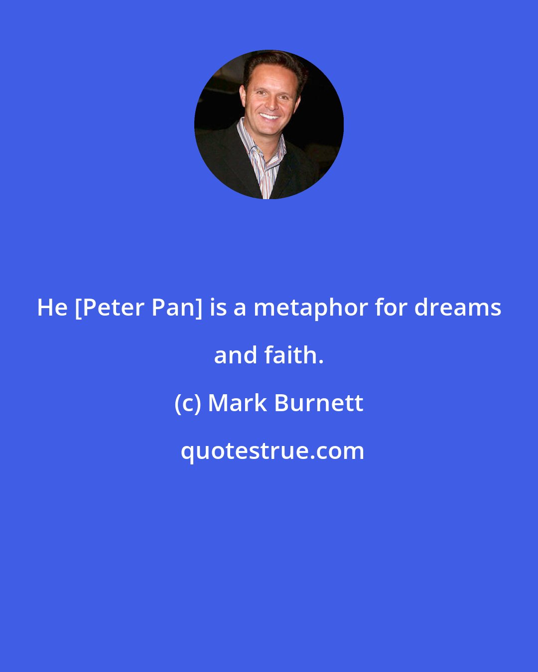 Mark Burnett: He [Peter Pan] is a metaphor for dreams and faith.