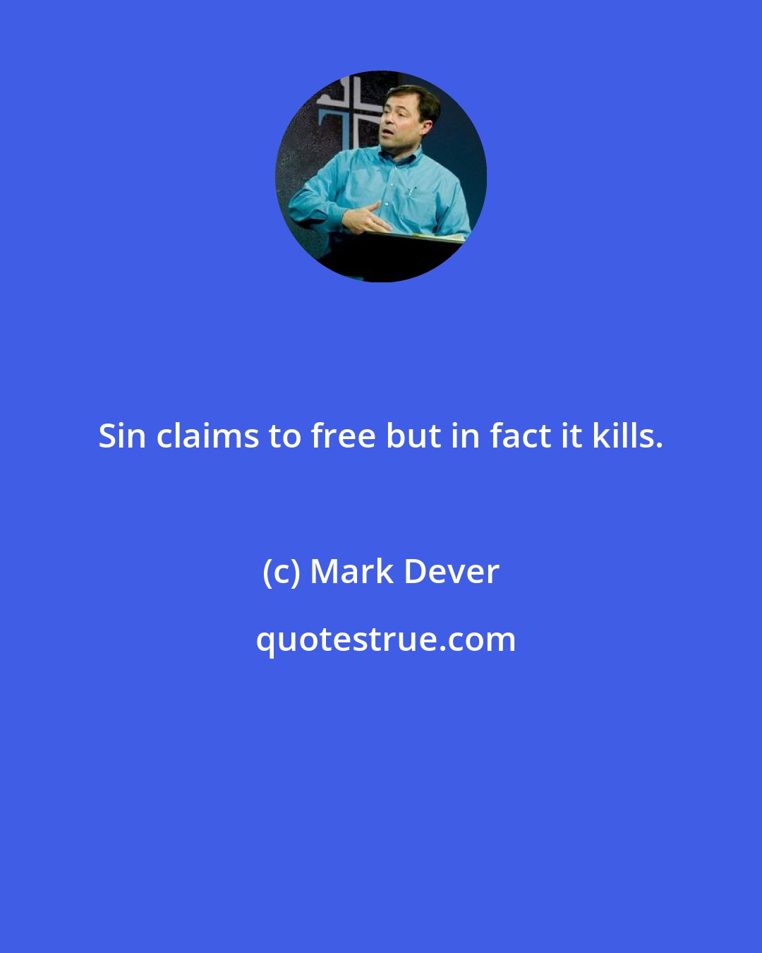 Mark Dever: Sin claims to free but in fact it kills.