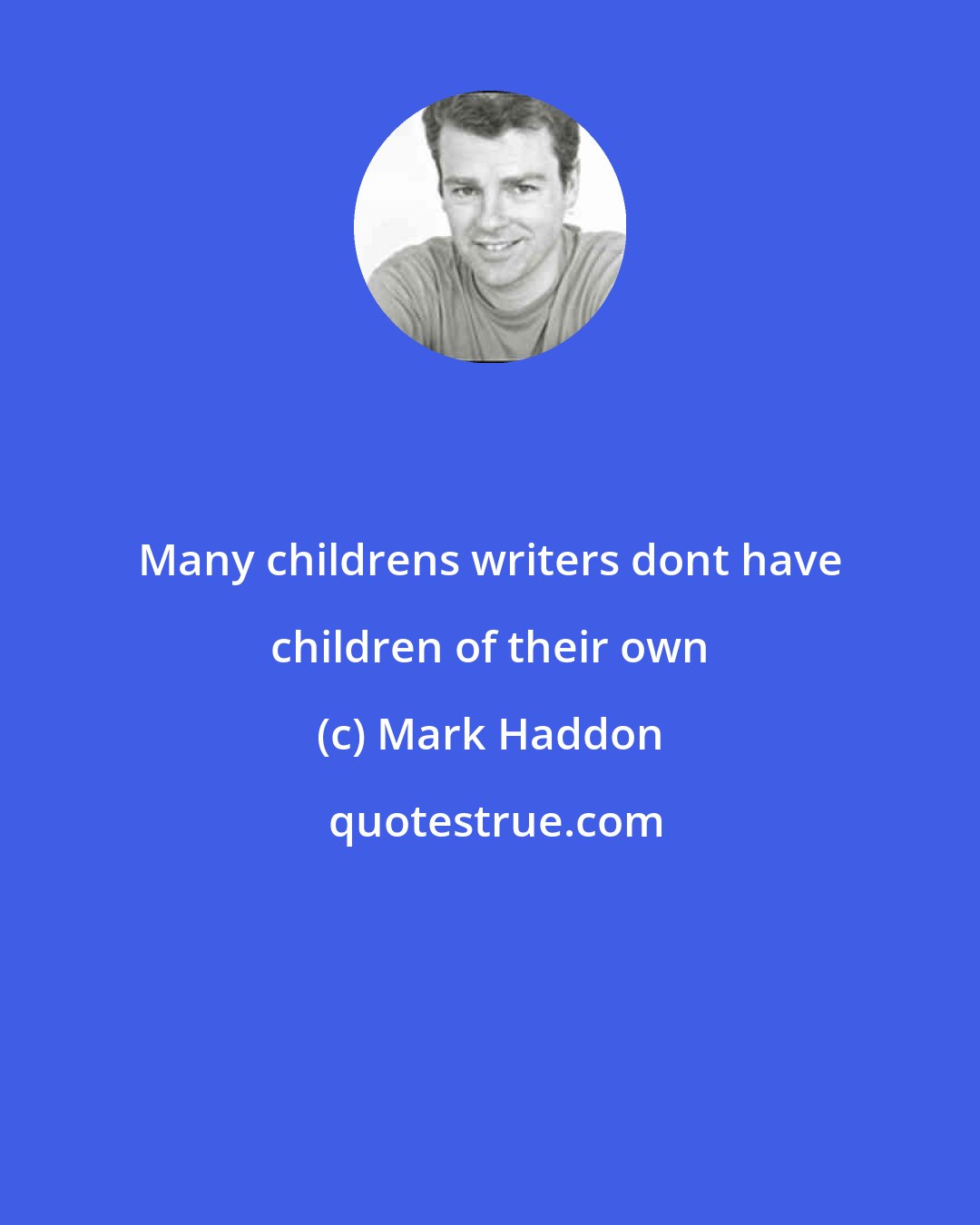 Mark Haddon: Many childrens writers dont have children of their own