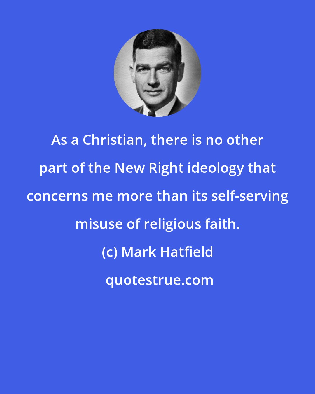 Mark Hatfield: As a Christian, there is no other part of the New Right ideology that concerns me more than its self-serving misuse of religious faith.