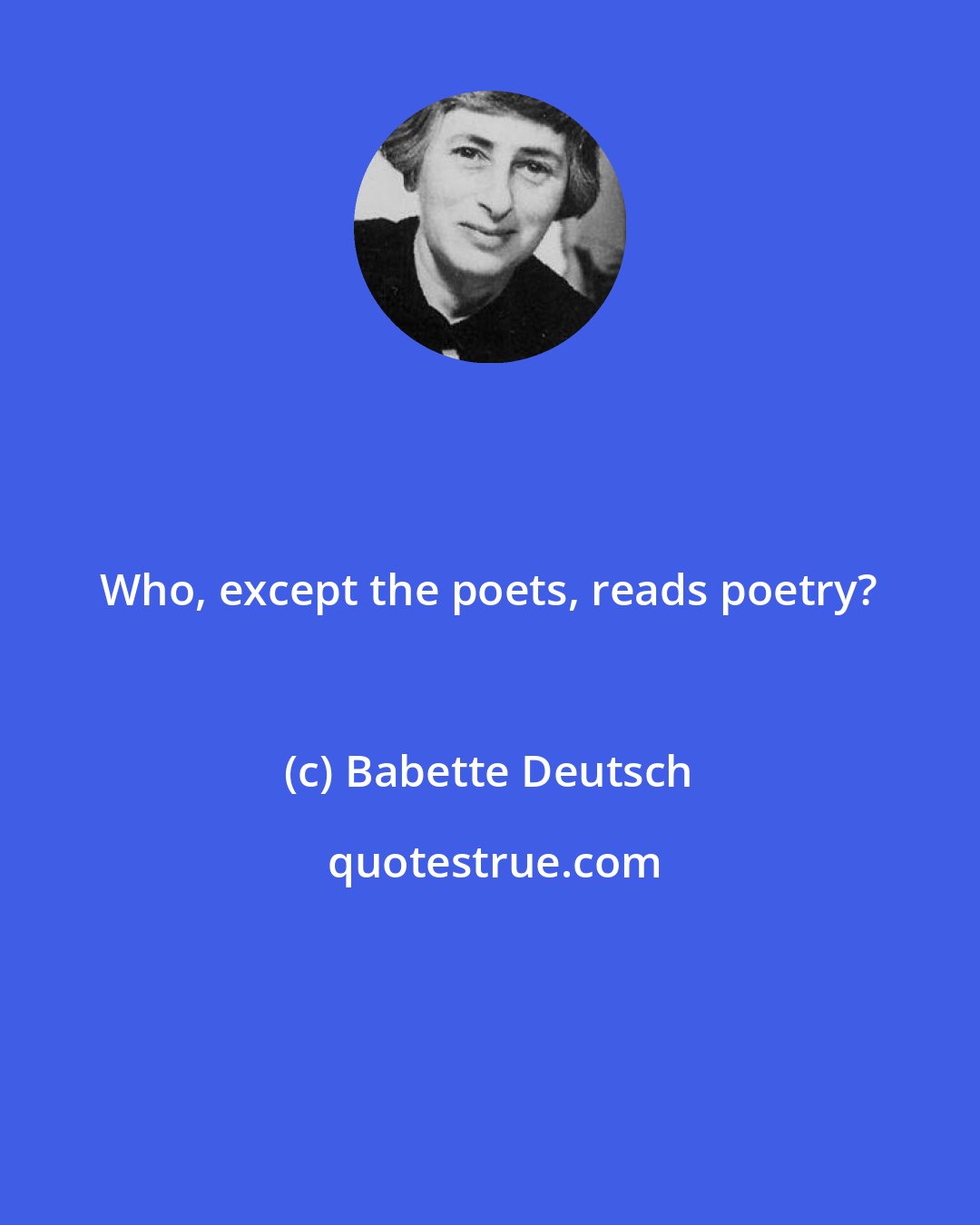 Babette Deutsch: Who, except the poets, reads poetry?