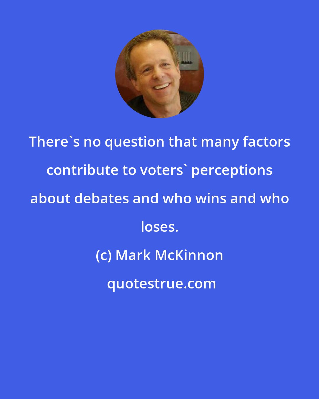 Mark McKinnon: There's no question that many factors contribute to voters' perceptions about debates and who wins and who loses.