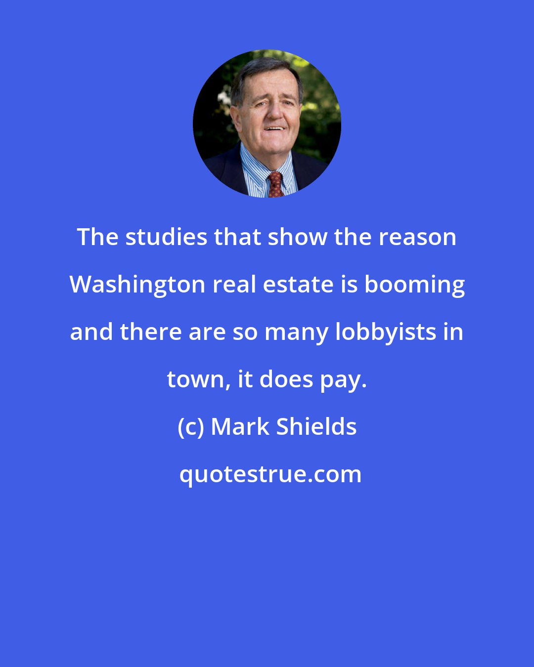 Mark Shields: The studies that show the reason Washington real estate is booming and there are so many lobbyists in town, it does pay.