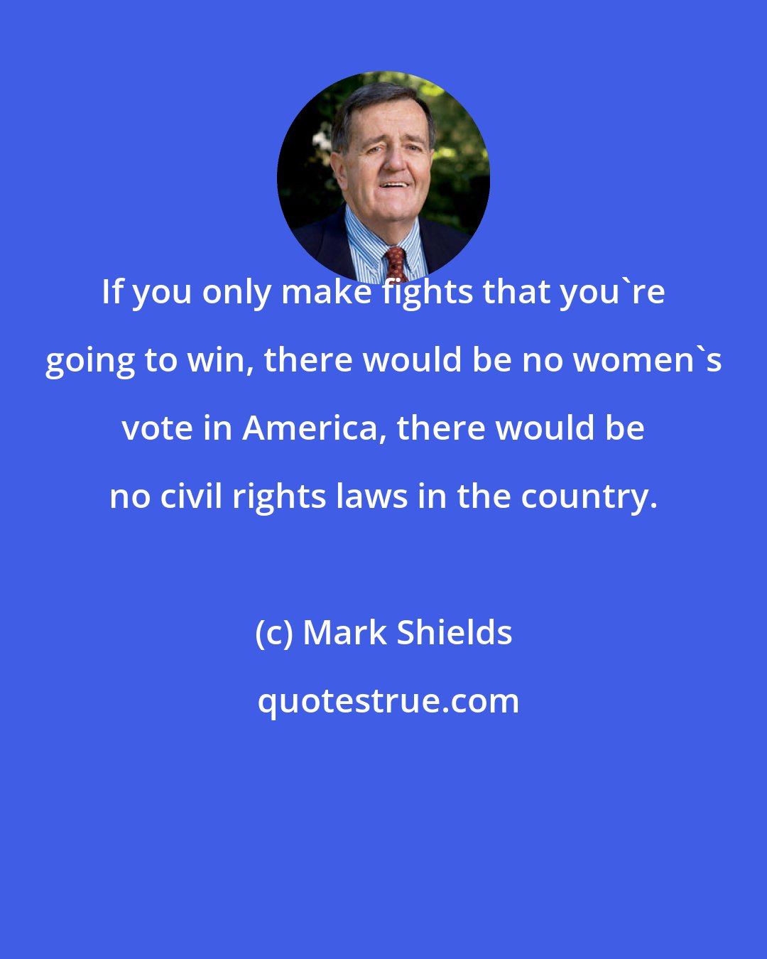 Mark Shields: If you only make fights that you're going to win, there would be no women's vote in America, there would be no civil rights laws in the country.