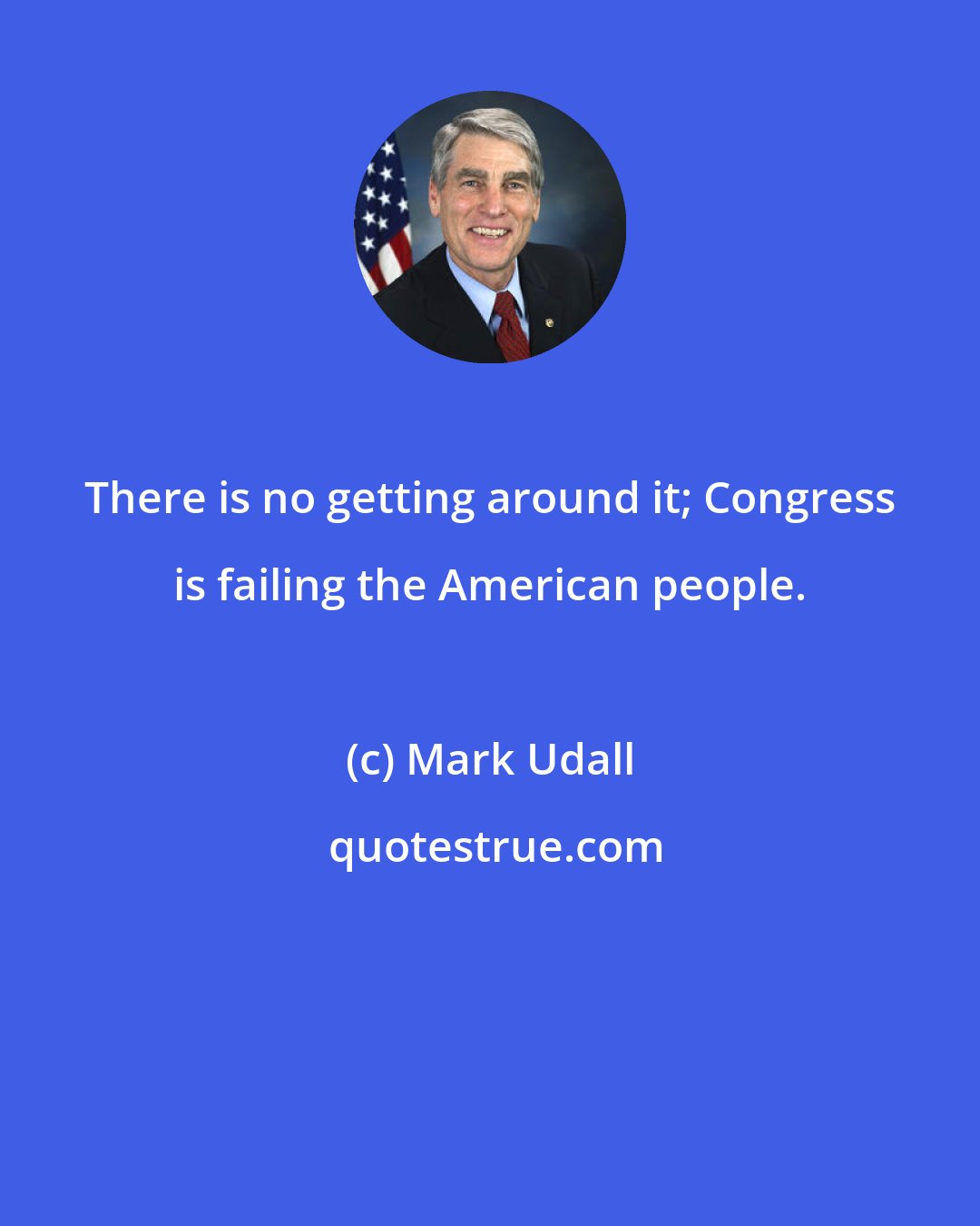 Mark Udall: There is no getting around it; Congress is failing the American people.