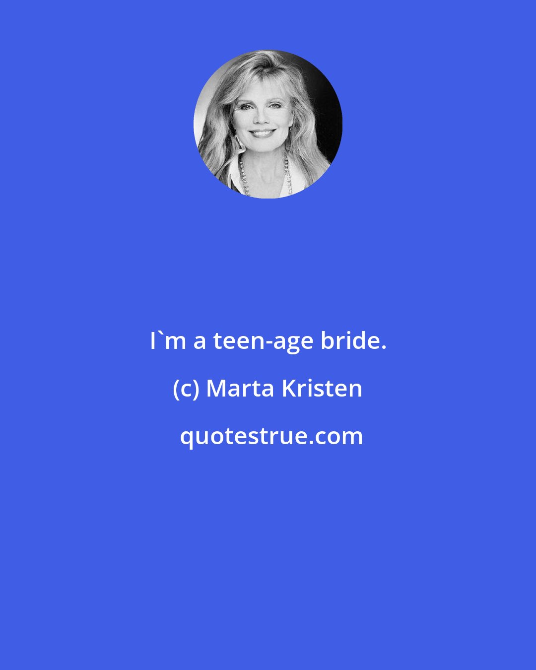 Marta Kristen: I'm a teen-age bride.